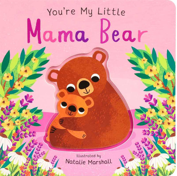 You're My Little Mama Bear by Nicola Edwards: Board Books; 18 pages / English