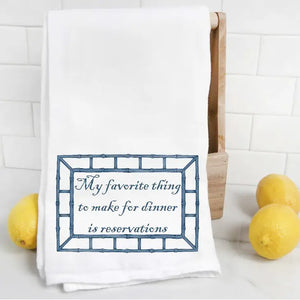 My Favorite Thing to Make for Dinner is Reservations Tea Towel