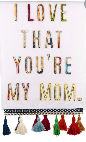 I love that your my mom tea towel